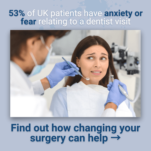 53% of UK patients have anxiety or fear relating to a dentist visit.  Find out how changing your surgery can help →